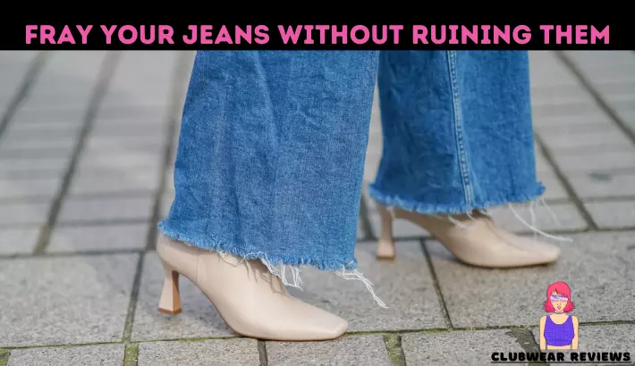 fray Your Jeans without ruining them