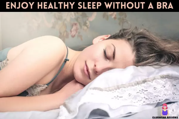 ENJOY HEALTHY SLEEP WITHOUT A BRA