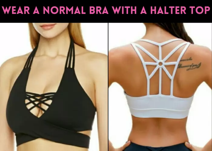 wear a Normal Bra with a Halter Top