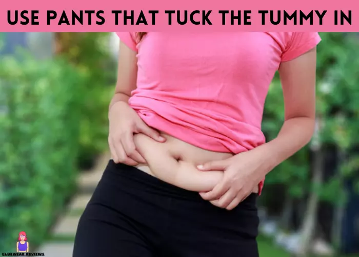 Use pants that tuck the tummy in to hide lower belly fat