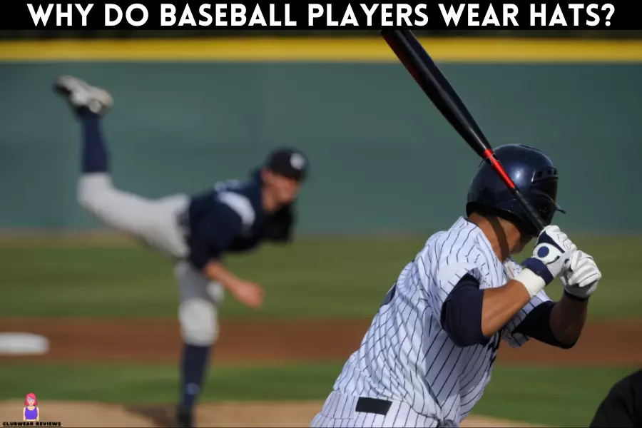 Why do Baseball Players wear Hats? 6 Main Reasons